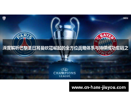 深度解析巴黎圣日耳曼欧冠崛起的全方位战略体系与持续成功密码之