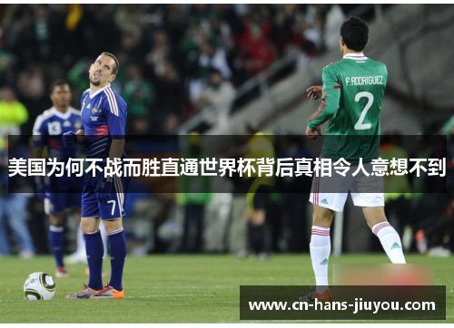 美国为何不战而胜直通世界杯背后真相令人意想不到