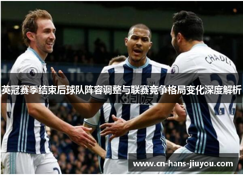 英冠赛季结束后球队阵容调整与联赛竞争格局变化深度解析