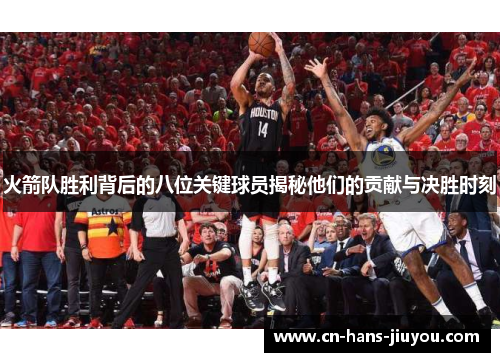 火箭队胜利背后的八位关键球员揭秘他们的贡献与决胜时刻