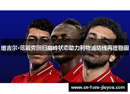 维吉尔·范戴克回归巅峰状态助力利物浦防线再度稳固